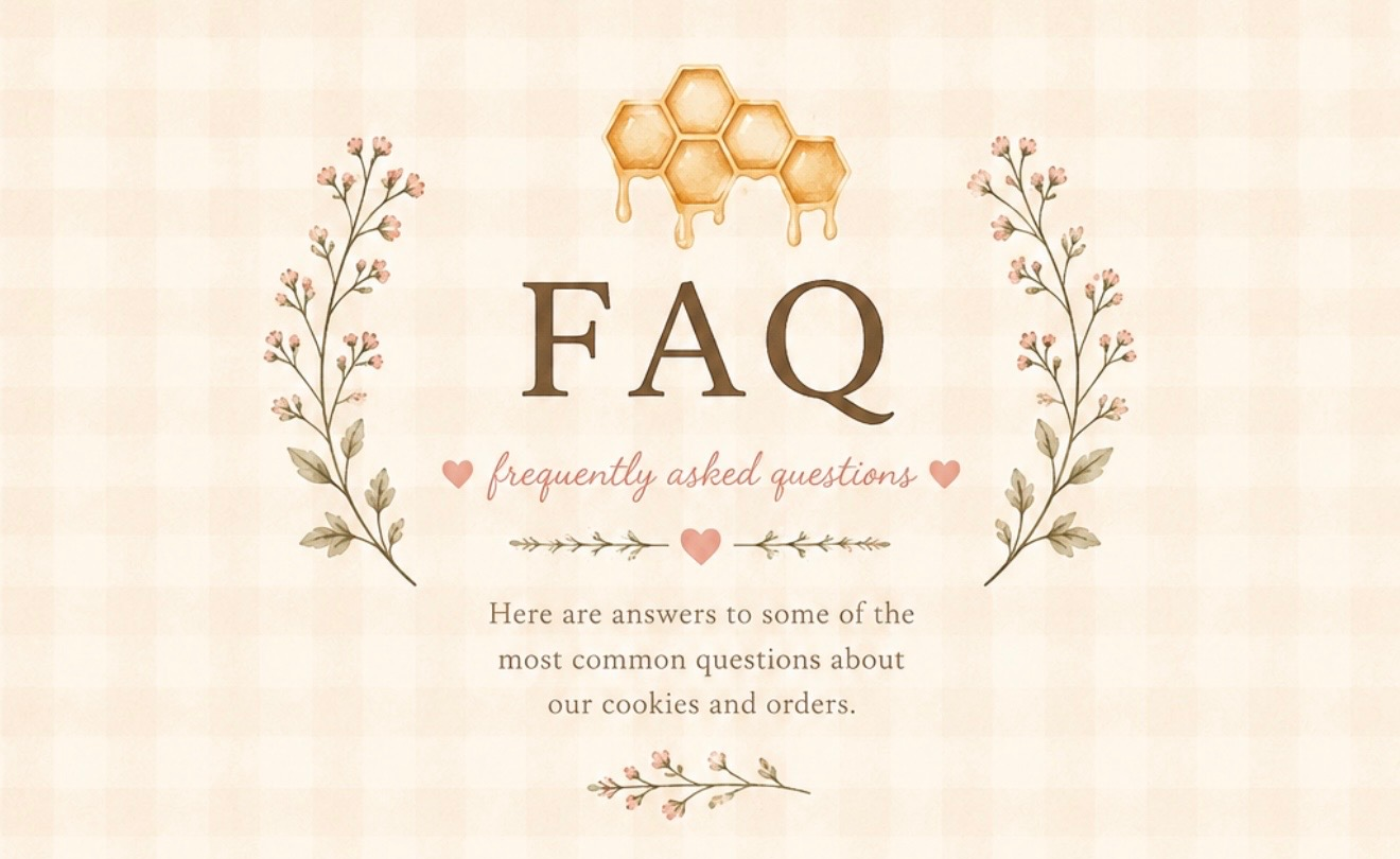 FAQ. Frequently asked questions. Here are answers to some of the most common questions about our cookies and orders.